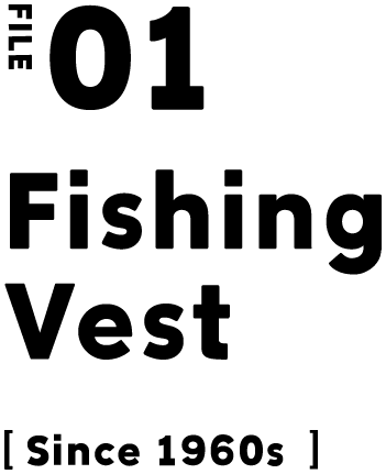 FILE 01 Fishing Vest [Since 1960s]