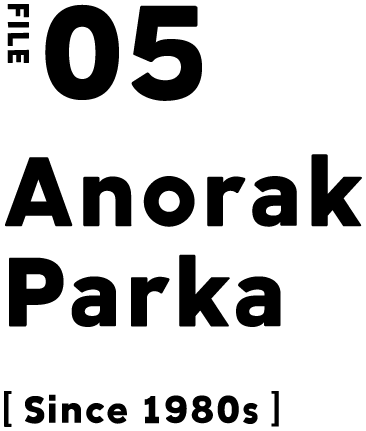 FILE 05 Anorak Parka [Since 1980s]