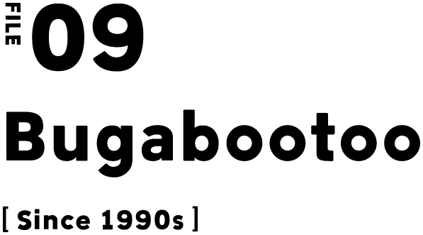 FILE 09 Bugabootoo [Since 1990s]