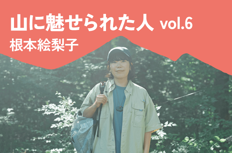 Interview06 山に魅せられた人 根本絵梨子