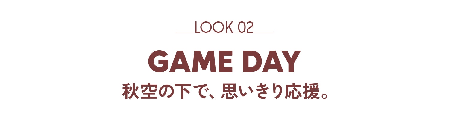LOOK 02 GAME DAY 秋空の下で、思いきり応援。