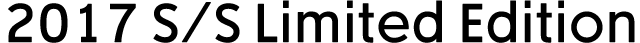 2017年スプリング&サマーLimited Edition